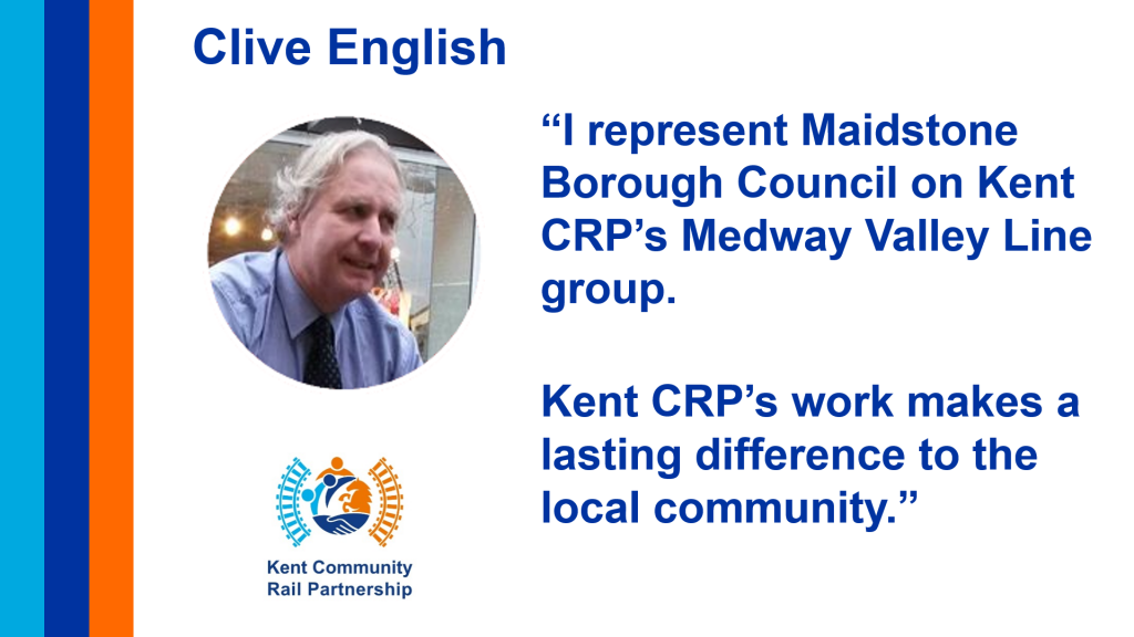Volunteer Profile featuring a picture of the volunteer above the Kent CRP logo. Clive English “I represent Maidstone Borough Council on Kent CRP’s Medway Valley Line group. Kent CRP’s work makes a lasting difference to the local community.” James Willis “I volunteer for Kent CRP as they provide a voice for the local community. They bring communities together, supporting diversity and inclusion, and social and economic development”