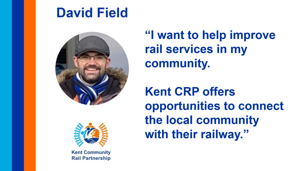 Volunteer Profile featuring a picture of the volunteer above the Kent CRP logo. David Field “I want to help improve rail services in my community. Kent CRP offers opportunities to connect the local community with their railway.”
