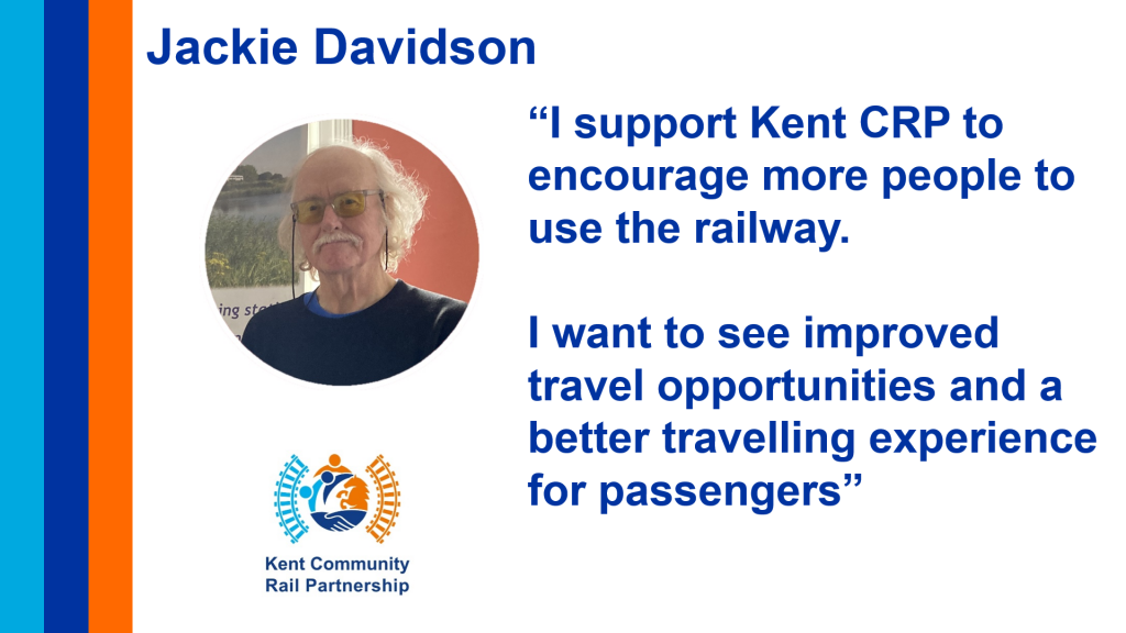Volunteer Profile featuring a picture of the volunteer above the Kent CRP logo. Jackie Davidson “I support Kent CRP to encourage more people to use the railway. I want to see improved travel opportunities and a better travelling experience for passengers”
